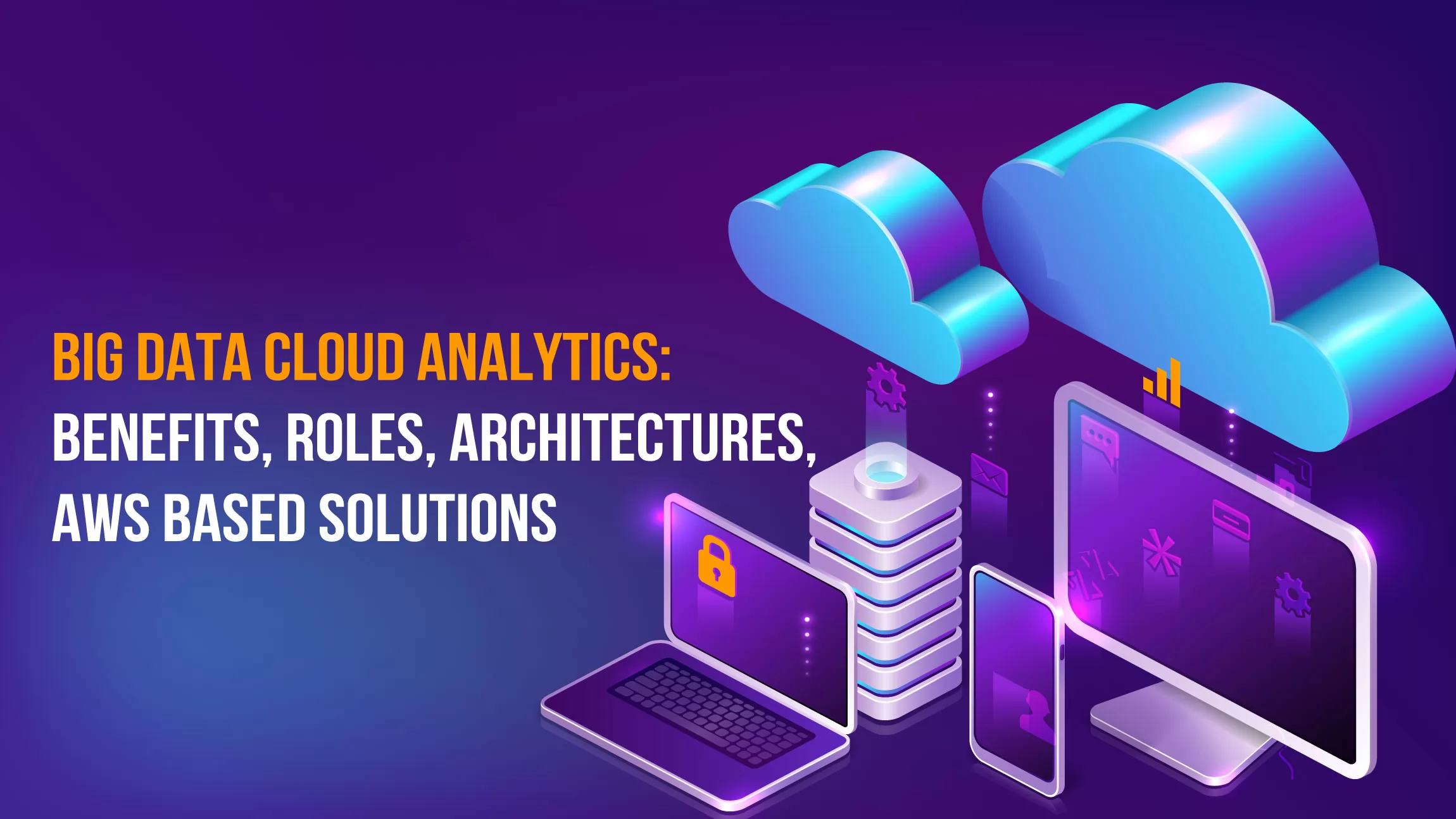 Big Data Cloud Analytics: Benefits, Roles, AWS based solutions