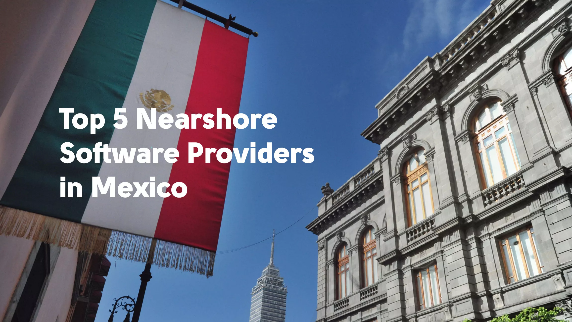 Top 5 Nearshore Software Providers in Mexico
