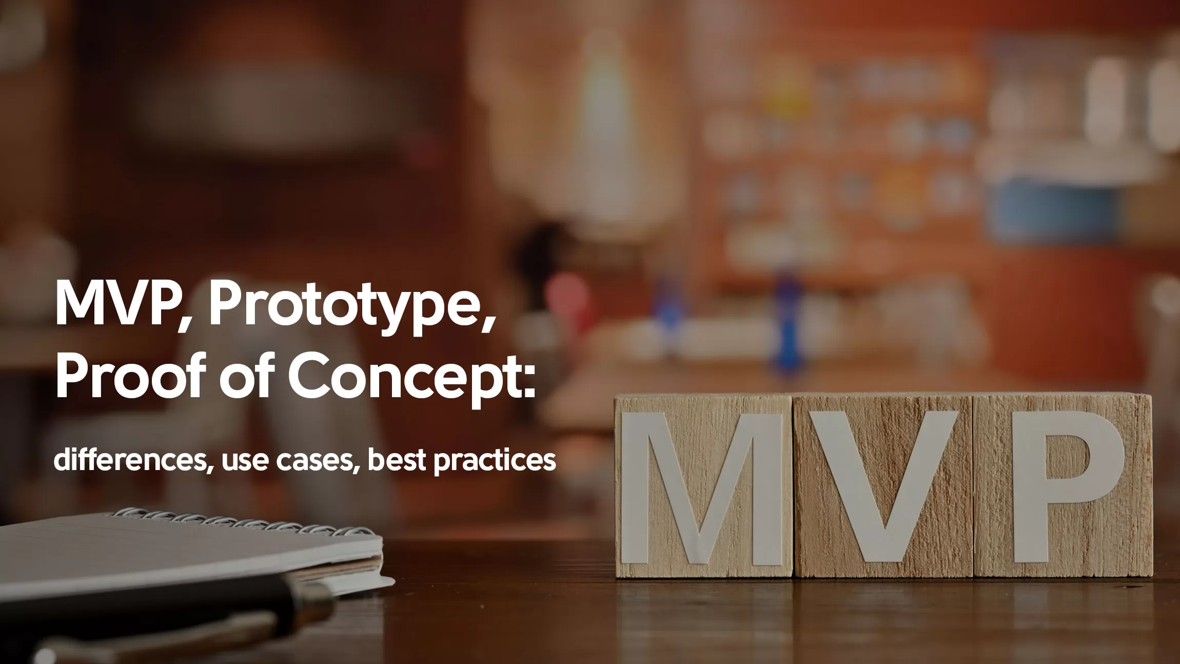MVP, Prototype, Proof of Concept: Differences, Use Cases, Best Practices