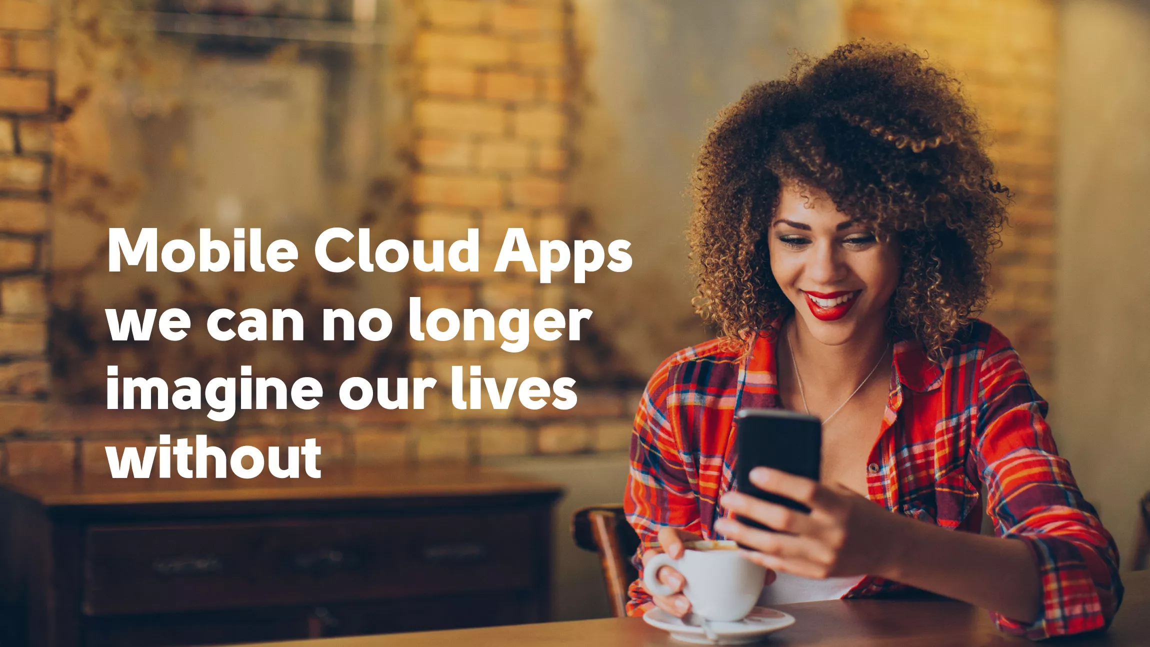 Mobile Cloud Apps and Cloud-Based Solutions We Can No Longer Imagine Our Lives Without