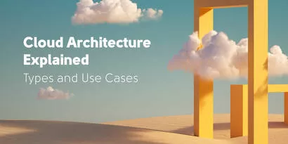 Cloud Architecture Explained: Types and Use Cases