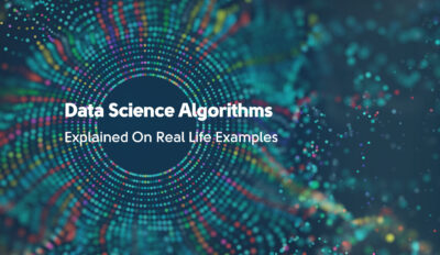 Data Science Algorithms Explained On Real Life Examples