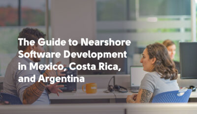 The Guide to Nearshore Software Development in Mexico, Costa Rica, and Argentina