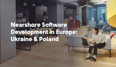 Nearshore Software Development in Europe: Ukraine & Poland