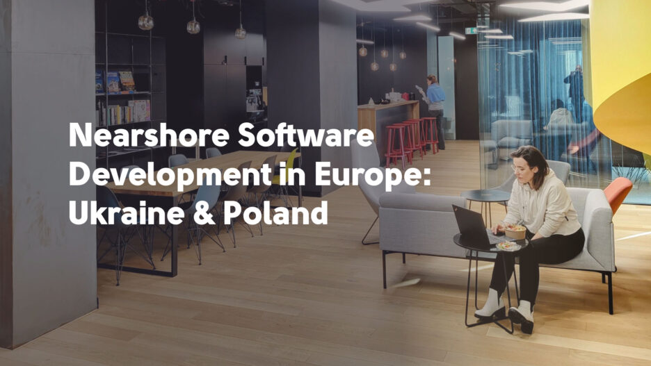 Nearshore Software Development in Europe: Ukraine & Poland