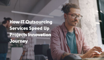 How IT Outsourcing Services Speed Up Projects’ Innovation Journey