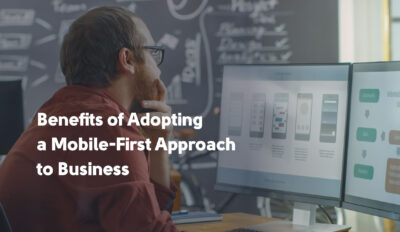 The Benefits of Adopting a Mobile-First Design Approach to Business