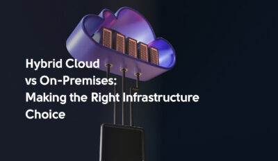 Hybrid Cloud vs On-Premises: Making the Right Infrastructure Choice