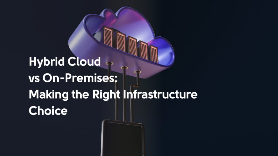 Hybrid Cloud vs On-Premises: Making the Right Infrastructure Choice