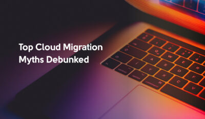 7 Longest-Living Cloud Migration Myths Debunked