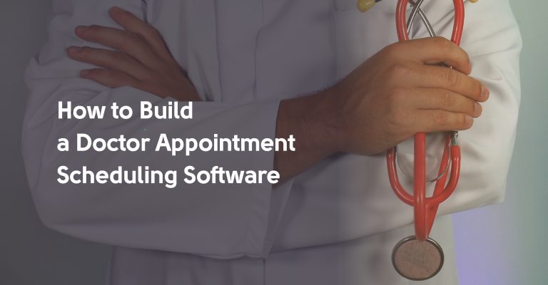 How to Build a Doctor Appointment Scheduling Software: Key Features, Challenges to Consider, and Monetization Techniques