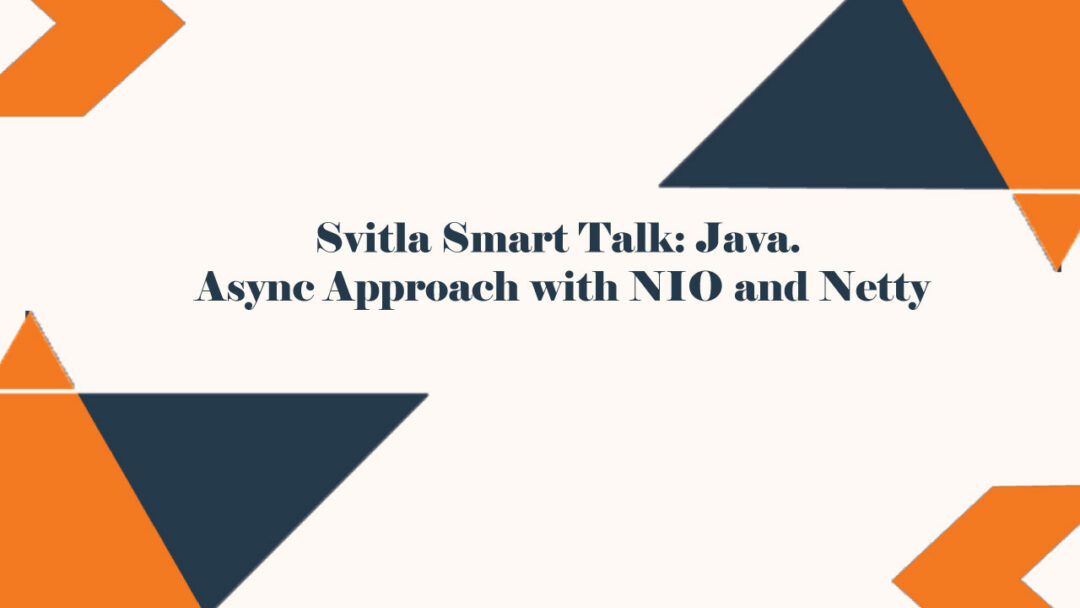 Svitla Smart Talk: Java. Async Approach with NIO and Netty