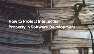 How to Protect Intellectual Property in Software Development: What to Know