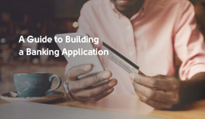 How to Build a Banking Application: Recommended  Features and Tech Stack 