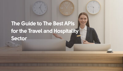 The Guide to The Best APIs for the Travel and Hospitality Sector