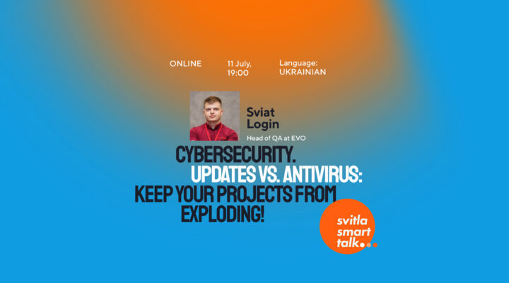 Svitla Smart Talk: Cybersecurity. Updates vs. Antivirus: Keep Your Projects from Exploding!