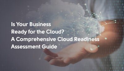 Is Your Business Ready for the Cloud? A Comprehensive Cloud Readiness Assessment Guide