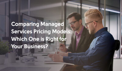 Comparing Managed Services Pricing Models: Which One is Right for Your Business?
