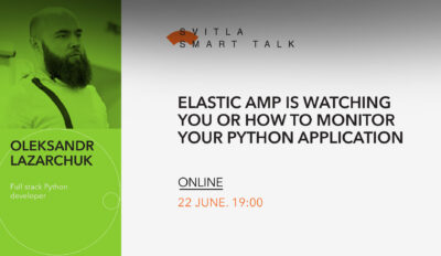 Svitla Smart Talk: Elastic AMP is watching You or how to monitor your Python Application