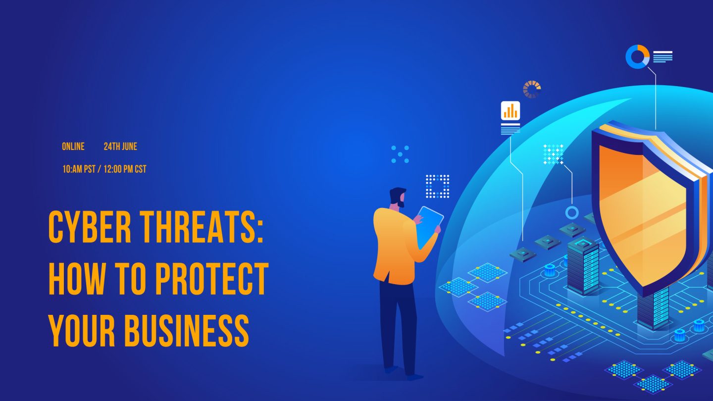 CYBER THREATS: HOW TO PROTECT YOUR BUSINESS