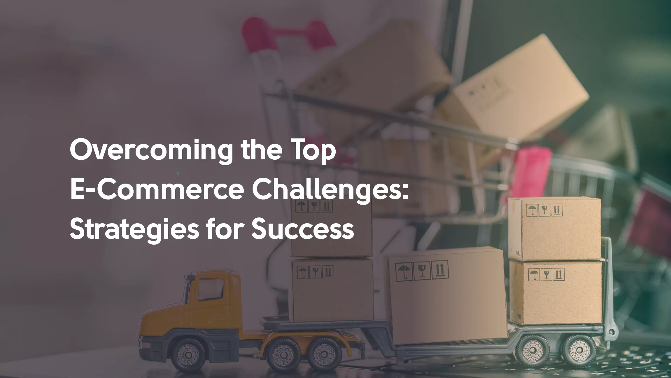 Overcoming the Top E-Commerce Challenges: Strategies for Success