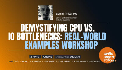 Svitla Smart Talk. Demystifying CPU vs. IO Bottlenecks: Real-World Examples Workshop