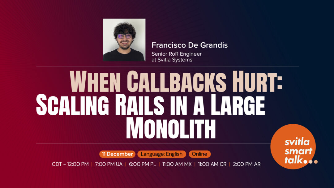 Svitla Smart Talk. When Callbacks Hurt: Scaling Rails in a Large Monolith