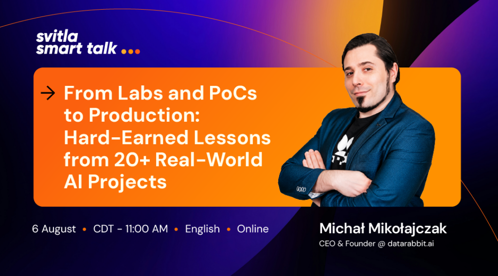 Svitla Smart Talk. From Labs and PoCs to Production: Hard‑Earned Lessons from 20+ Real‑World AI Projects 