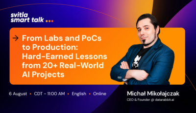 Svitla Smart Talk. From Labs and PoCs to Production: Hard‑Earned Lessons from 20+ Real‑World AI Projects 